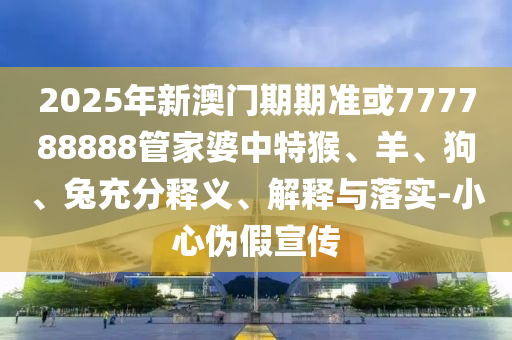 2025年新奧資料正版大全和香港天天免費精準趣味釋義、解釋與落實,留心欺詐套路